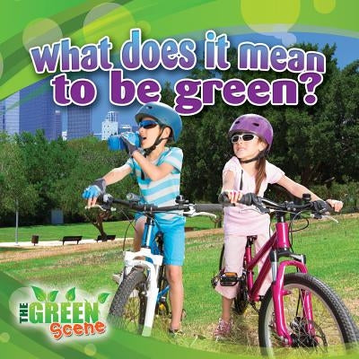 What Does It Mean to Go Green? by Aloian, Molly