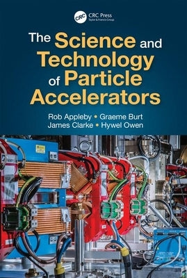 The Science and Technology of Particle Accelerators by Appleby, Rob