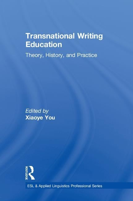 Transnational Writing Education: Theory, History, and Practice by You, Xiaoye