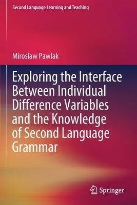 Exploring the Interface Between Individual Difference Variables and the Knowledge of Second Language Grammar by Pawlak, Miroslaw