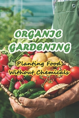 Organic Gardening: Planting Food Without Chemicals: Organic Home & Garden by Munson, Branen