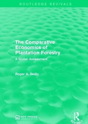 The Comparative Economics of Plantation Forestry: A Global Assessment by Sedjo, Roger A.