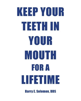 Keep Your Teeth in Your Mouth for a Lifetime by Solomon, Barry E.