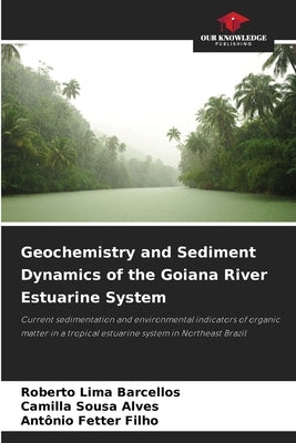 Geochemistry and Sediment Dynamics of the Goiana River Estuarine System by Lima Barcellos, Roberto