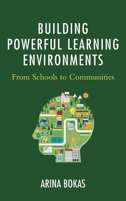 Building Powerful Learning Environments: From Schools to Communities by Bokas, Arina