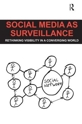 Social Media as Surveillance: Rethinking Visibility in a Converging World by Trottier, Daniel