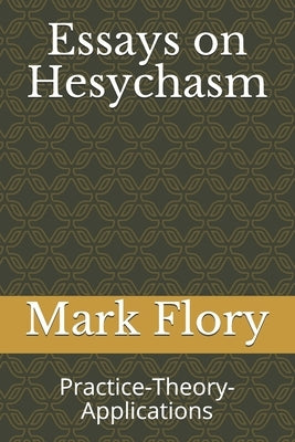 Essays on Hesychasm: Practice-Theory-Applications by Flory, Mark W.
