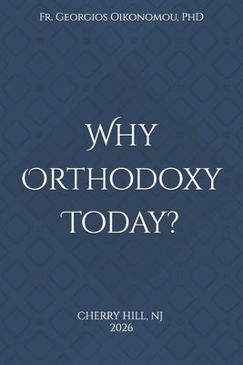 Why Orthodoxy Today? by Oikonomou, Georgios