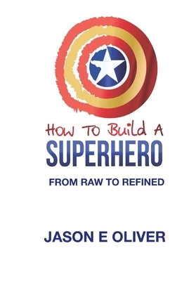 How To Build A Superhero by Oliver, Jason E.