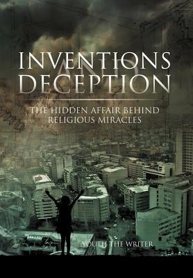 Inventions and Deception: The Hidden Affair Behind Religious Miracles by Writer, Youth The
