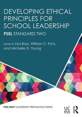 Developing Ethical Principles for School Leadership: PSEL Standard Two by Bass, Lisa