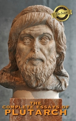 The Complete Essays of Plutarch (Deluxe Library Edition) by Plutarch