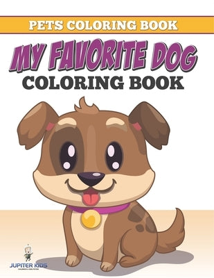 Pets Coloring Book: My Favorite Dog Coloring Book by Jupiter Kids