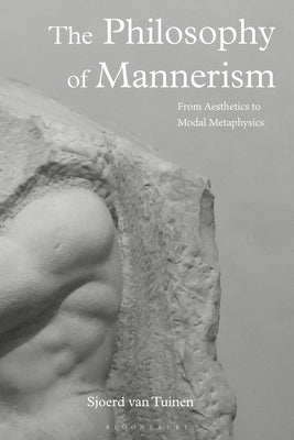 The Philosophy of Mannerism: From Aesthetics to Modal Metaphysics by Tuinen, Sjoerd Van