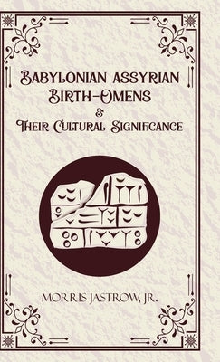 Babylonian Assyrian Birth-omens and Their Cultural Significance by Morris Jastrow, Jr.