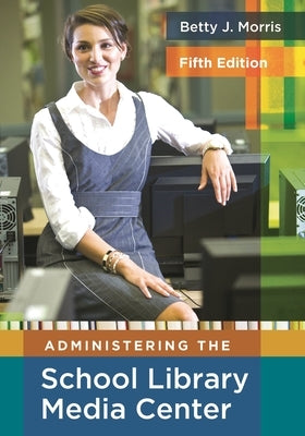 Administering the School Library Media Center by Morris, Betty J.