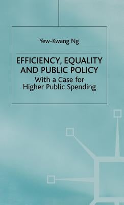 Efficiency, Equality and Public Policy: With a Case for Higher Public Spending by Ng, Y.