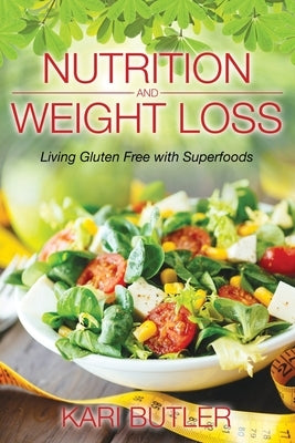 Nutrition and Weight Loss: Living Gluten Free with Superfoods by Butler, Kari