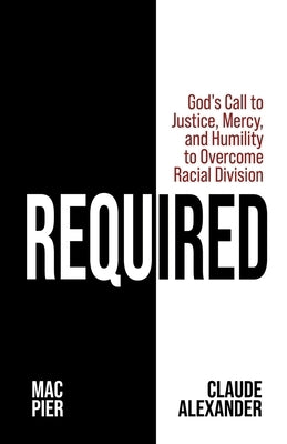 Required: God's Call to Justice, Mercy, and Humility to Overcome Racial Division by Pier, Mac