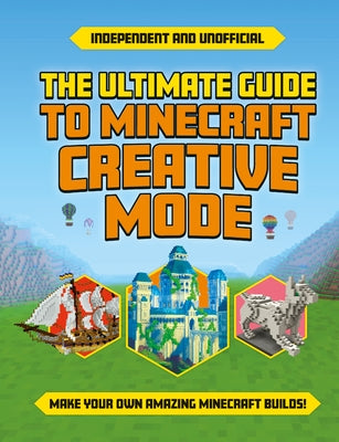 Ultimate Guide to Minecraft Creative Mode (Independent & Unofficial) by Robson, Eddie
