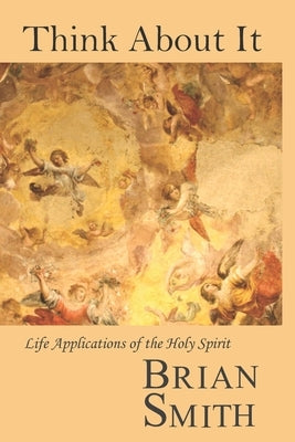 Think About It: Life Applications of the Holy Spirit by Smith, Brian
