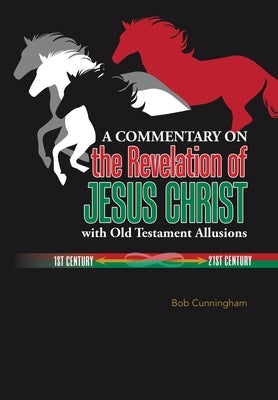 A Commentary on the Revelation of Jesus Christ with Old Testament Allusions by Cunningham, Bob