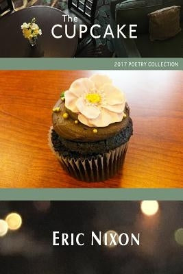 The Cupcake: 2017 Poetry Collection by Nixon, Eric