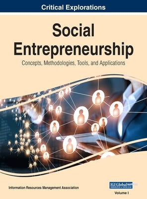 Social Entrepreneurship: Concepts, Methodologies, Tools, and Applications, VOL 1 by Management Association, Information Reso