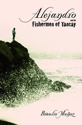 Alejandro and the Fishermen of Tancay by Muñoz, Braulio