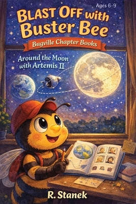 Blast Off With Buster Bee Around the Moon with Artemis II: A Bugville Critters Chapter Book About Curiosity, Teamwork, and a Real Journey Around the M by Stanek, R.
