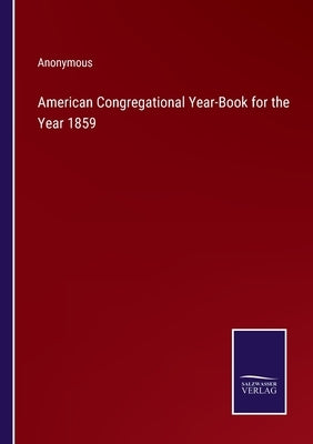 American Congregational Year-Book for the Year 1859 by Anonymous