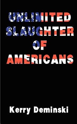 Unlimited Slaughter of Americans by Deminski, Kerry