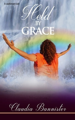 Held by Grace by Bannister, Claudia