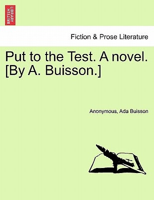 Put to the Test. a Novel. [By A. Buisson.] by Anonymous