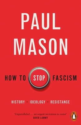 How to Stop Fascism: History, Ideology, Resistance by Mason, Paul