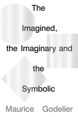 The Imagined, the Imaginary and the Symbolic by Godelier, Maurice