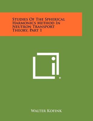 Studies Of The Spherical Harmonics Method In Neutron Transport Theory, Part 1 by Kofink, Walter
