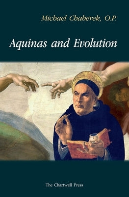 Aquinas and Evolution: Why St. Thomas' Teaching on the Origins is Incompatible with Evolutionary Theory by Chaberek, Michael