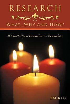 Research: What, Why and How?: A Treatise from Researchers to Researchers by Kasi, Pm