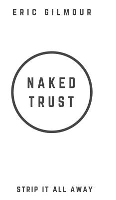 Naked Trust: Strip it All Away by Gilmour, Eric