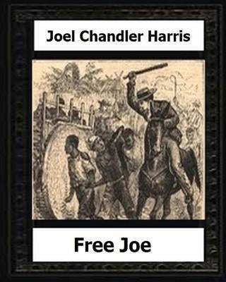 Free Joe (1887) by: Joel Chandler Harris by Harris, Joel Chandler