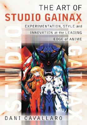 The Art of Studio Gainax: Experimentation, Style and Innovation at the Leading Edge of Anime by Cavallaro, Dani