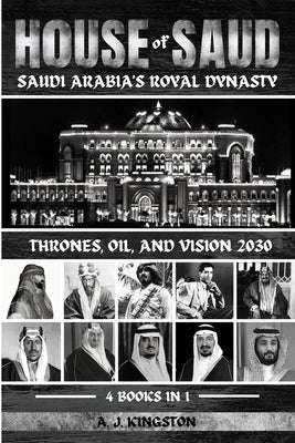 House Of Saud: Thrones, Oil, And Vision 2030 by Kingston, A. J.