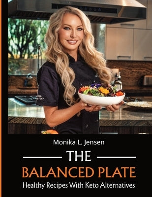 The Balanced Plate - Healthy Recipes With Keto Alternatives by Jensen, Monika L.