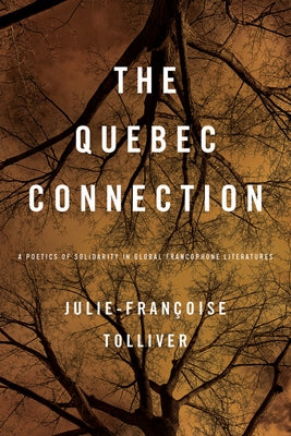 Quebec Connection: A Poetics of Solidarity in Global Francophone Literatures by Tolliver, Julie-Françoise