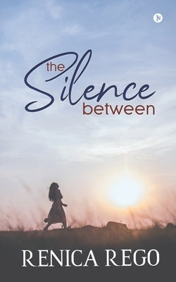 The Silence Between by Renica Rego