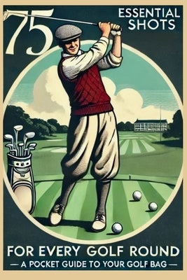 75 Essential Shots for Every Golf Round: A Pocket Guide for Your Golf Bag: Fits in Your Golf Bag 75 Must-Know Golf Shots & Swing Drills for Every Roun by Paradis, S. C.