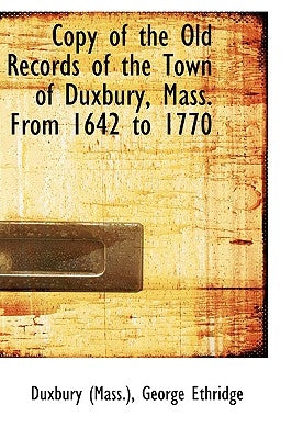 Copy of the Old Records of the Town of Duxbury, Mass. from 1642 to 1770 by (Mass )., Duxbury