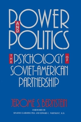 Power and Politics: The Psychology of Soviet-American Partnership by Bernstein, Jerome S.