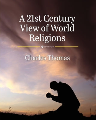 A 21st Century View of World Religions by Thomas, Charles